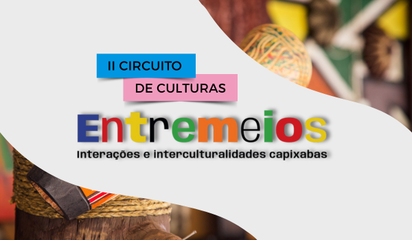 II Circuito de Culturas Entremeios: entre saberes e identidades capixabas